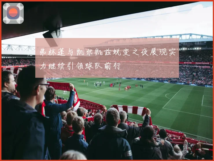 弗林蓬与凯尔凯兹蜕变之夜展现实力继续引领球队前行