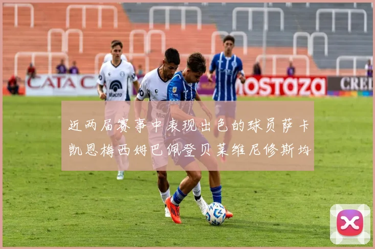 近两届赛事中表现出色的球员萨卡凯恩梅西姆巴佩登贝莱维尼修斯均有三球三助攻