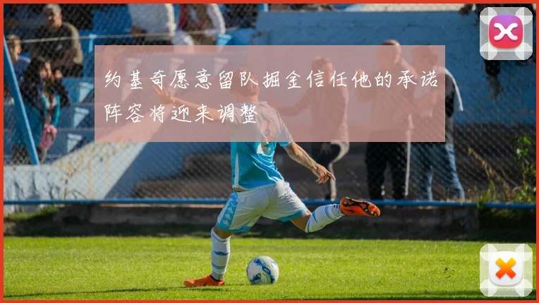 约基奇愿意留队掘金信任他的承诺阵容将迎来调整